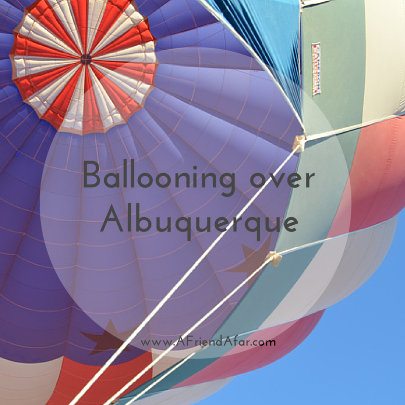 Ballooning over Albuquerque- www.afriendafar.com #ballooning #albuquerque