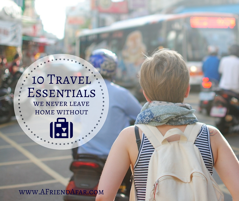 10 Travel Essentials - www.AFriendAfar.com