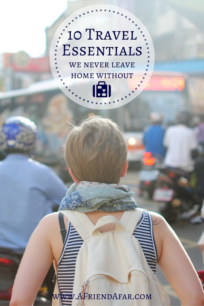 10 Travel Essentials We Don't Travel Without - A Friend Afar