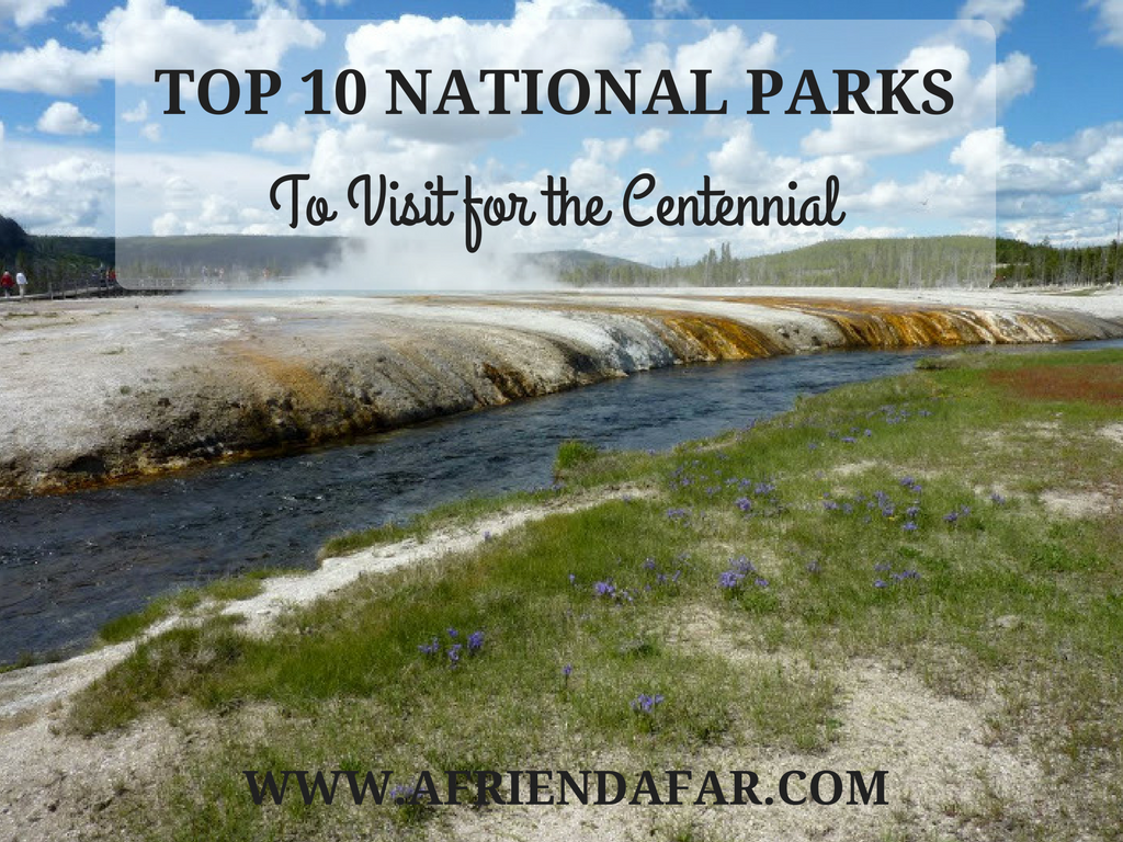 Top 10 National Parks to Visit- www.afriendafar.com #nationalparks #nps #centennial